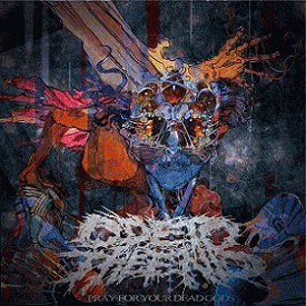 Pray for Your Dead Gods